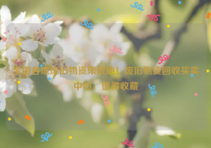 全國(guó)各地廢舊物資集散地！廢舊物資回收買賣中心，值得收藏
