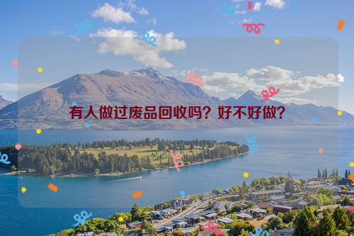 有人做過廢品回收嗎？好不好做？